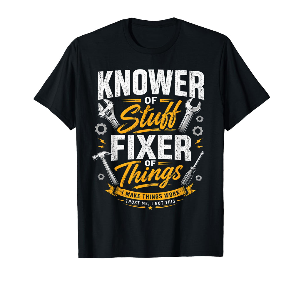 Knower Stuff Fixer Things Fathers Day T-Shirt - Unique Graphic Unisex - T-Shirt, Sweatshirt, Hoodie