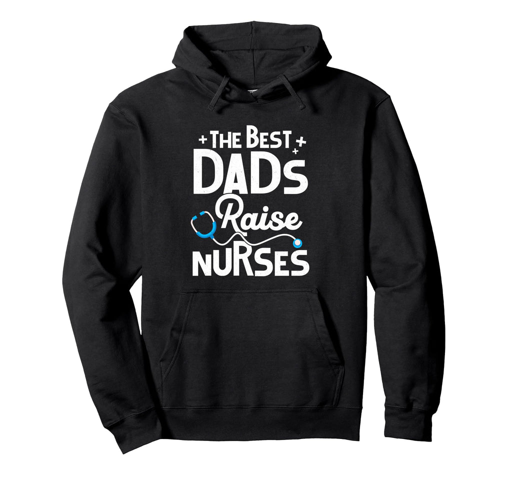 Best Dads Raise Nurses Gifts Fathers Hoodie - Casual Everyday Wear Unisex - T-Shirt, Sweatshirt, Hoodie