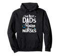 Best Dads Raise Nurses Gifts Fathers Hoodie - Casual Everyday Wear Unisex - T-Shirt, Sweatshirt, Hoodie
