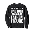 Its Not Dad Bod Its Father Sweatshirt - Aesthetic Graphic for Adults - T-Shirt, Sweatshirt, Hoodie