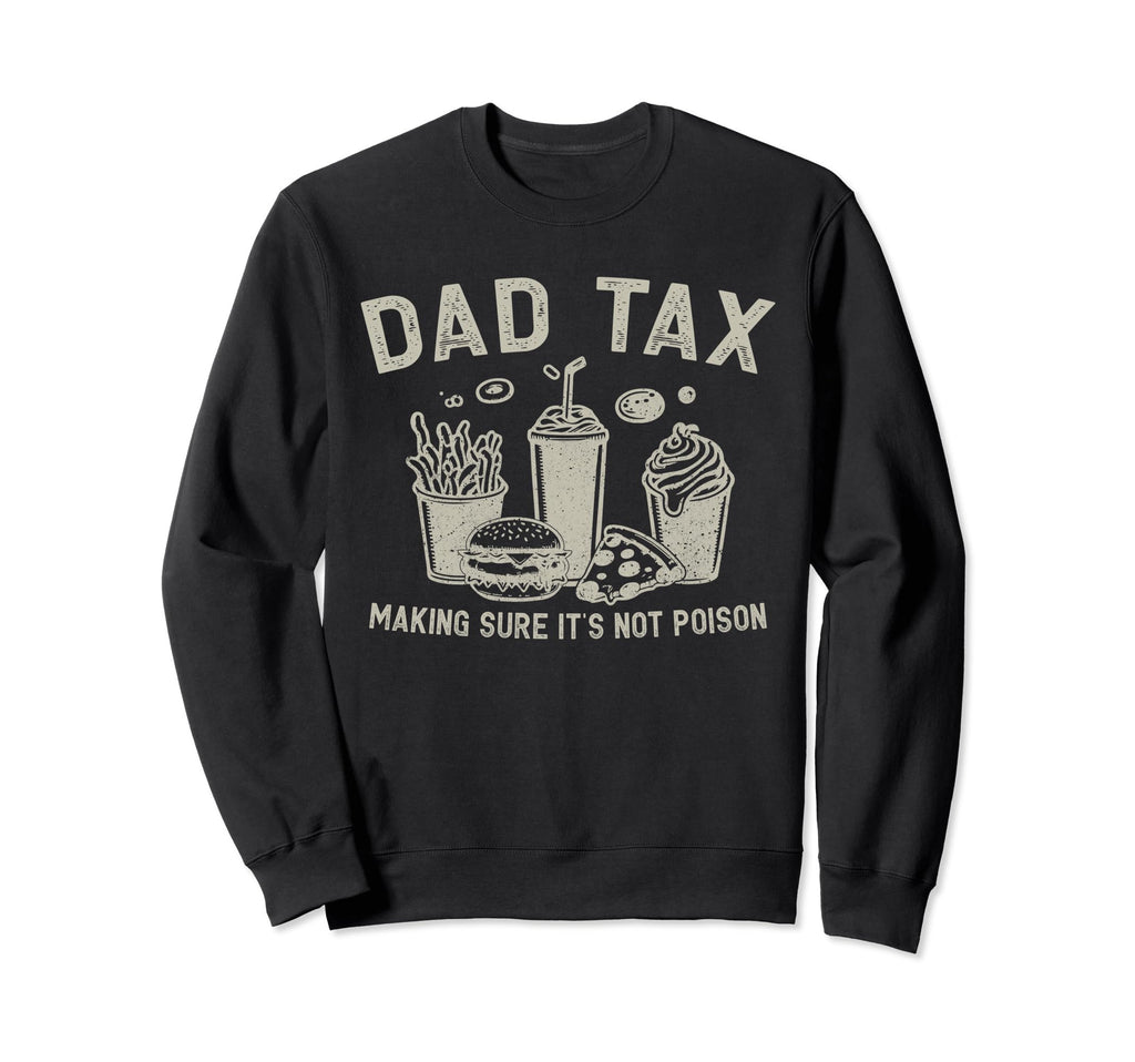 Dad Tax Making Sure Its Not Poison Sweatshirt - Streetwear Style Unisex - T-Shirt, Sweatshirt, Hoodie