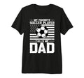 My Favorite Soccer Player Calls Me Dad Tri T-Shirt - Unique Graphic Unisex - T-Shirt, Sweatshirt, Hoodie