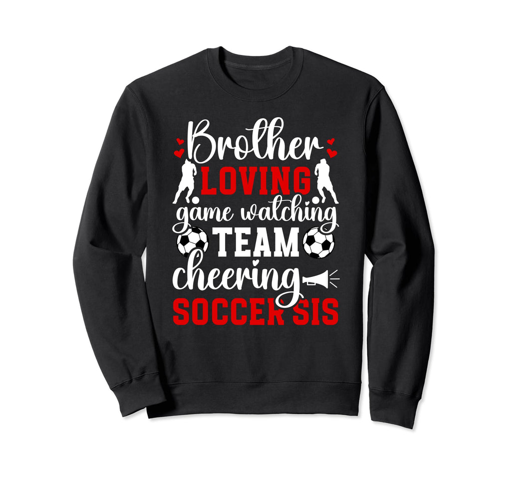 Brother Loving Soccer Sis Soccer Sweatshirt - Graphic Print Men Women - T-Shirt, Sweatshirt, Hoodie