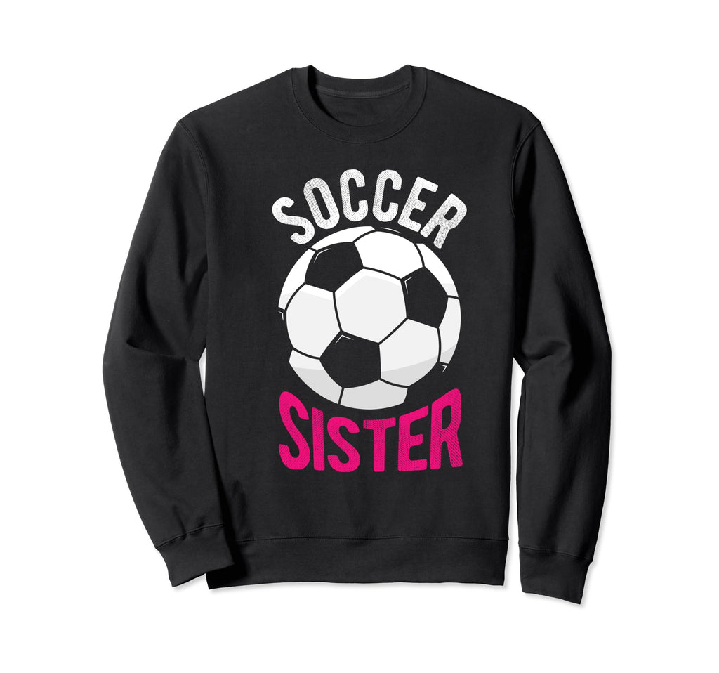 Soccer Sister Gift Soccer Sweatshirt - Fun Novelty Design for Adults - T-Shirt, Sweatshirt, Hoodie