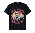 Overstimulated Moms Club Skeleton T-Shirt - Fun Novelty Design Men Women - T-Shirt, Sweatshirt, Hoodie