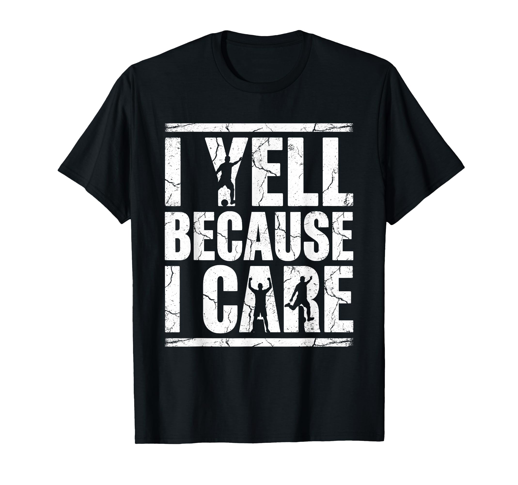 I Yell Because I Care Soccer Fan Distressed T-Shirt - Unique Graphic Unisex - T-Shirt, Sweatshirt, Hoodie
