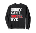 Sorry Cant Soccer Bye Game Day Sweatshirt - Trendy Graphic for Adults - T-Shirt, Sweatshirt, Hoodie