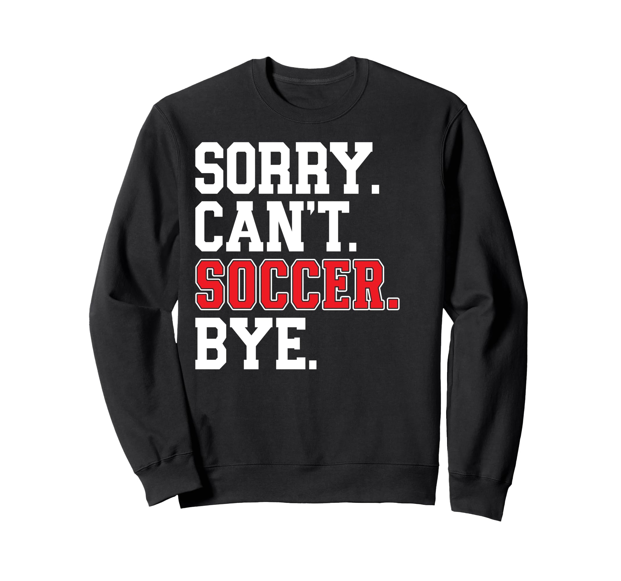 Sorry Cant Soccer Bye Game Day Sweatshirt - Trendy Graphic for Adults - T-Shirt, Sweatshirt, Hoodie