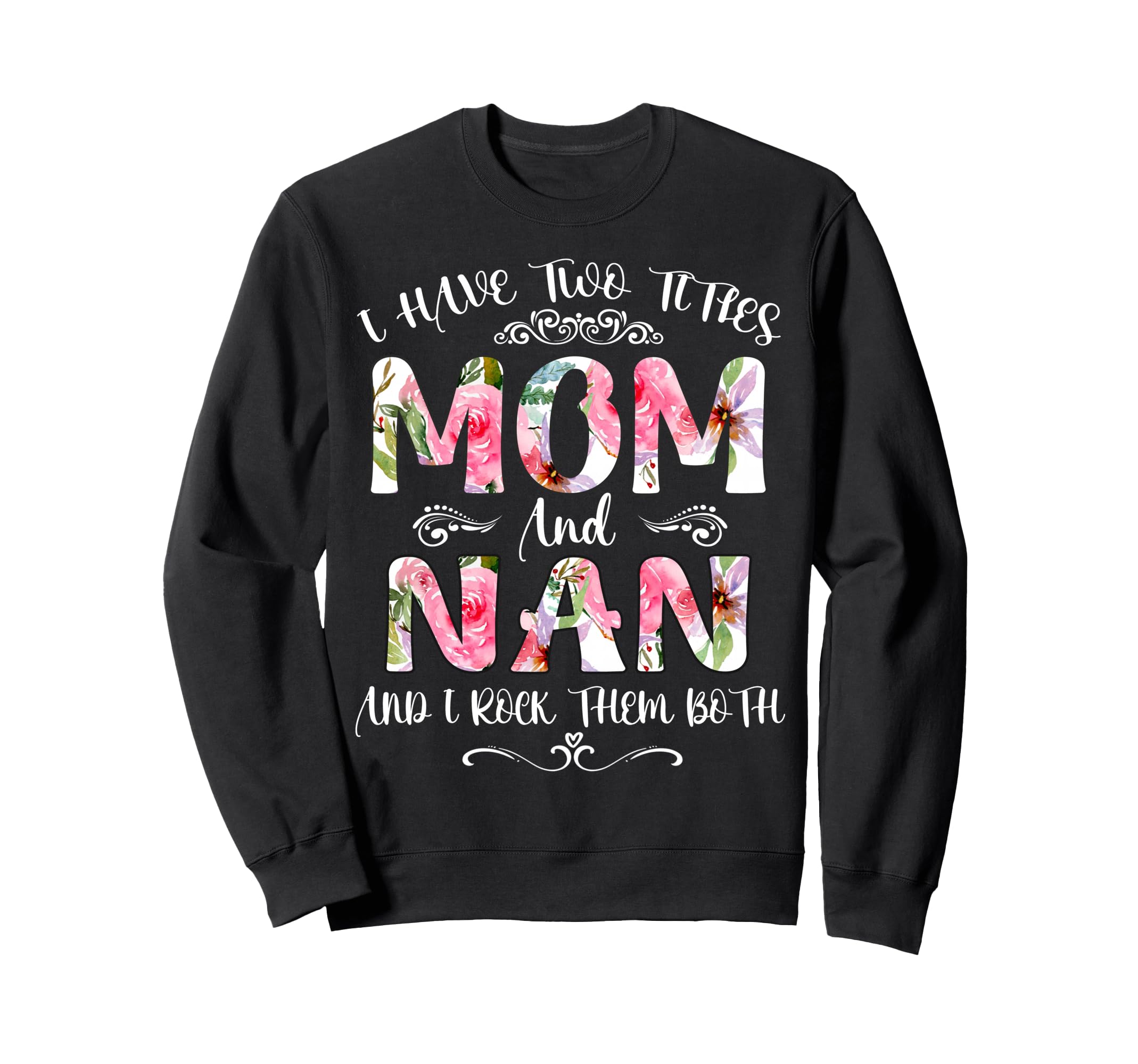 I Have Two Titles Mom And Nan Funny Sweatshirt - Graphic Print Men Women - T-Shirt, Sweatshirt, Hoodie