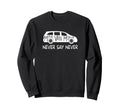 Never Say Never Sayings Minivan Sweatshirt - Trendy Graphic Men Women - T-Shirt, Sweatshirt, Hoodie