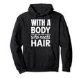 Body Like This Who Needs Hair Funny Hoodie - Minimalist Print for Adults - T-Shirt, Sweatshirt, Hoodie
