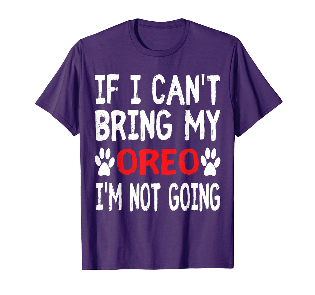 If I Cant Bring My Dog Oreo Im Not T-Shirt - Novelty Apparel Men Women - T-Shirt, Sweatshirt, Hoodie