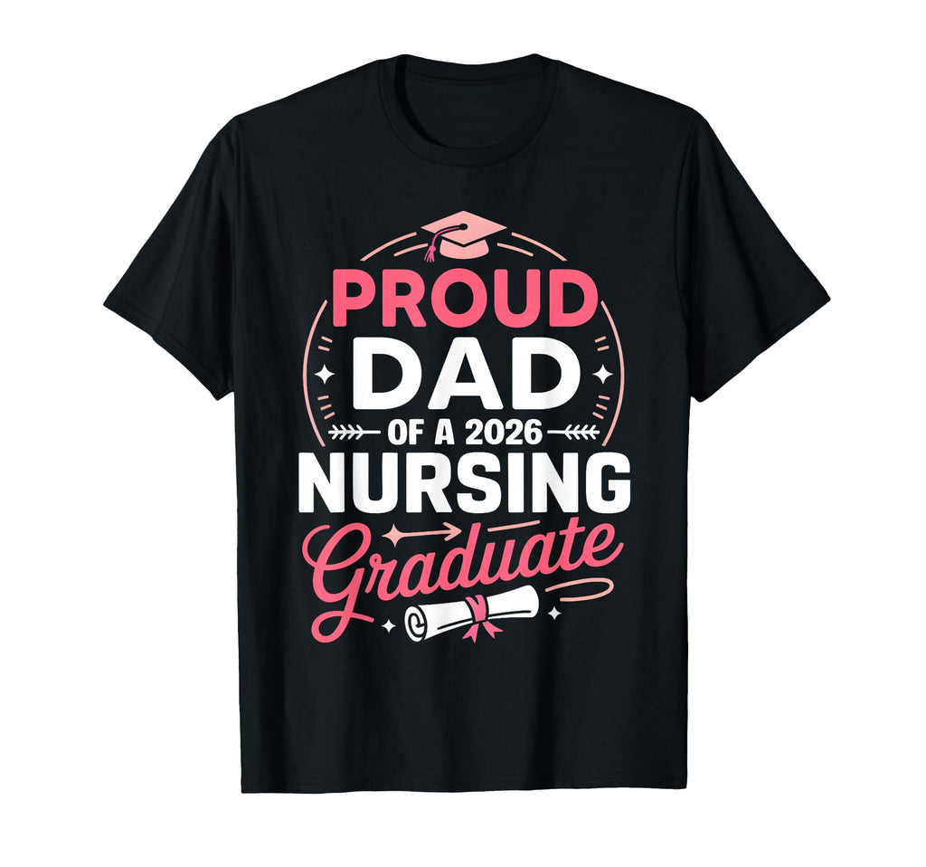 Proud Dad 2026 Nursing Graduate Nurse T-Shirt - Graphic Print Unisex - T-Shirt, Sweatshirt, Hoodie