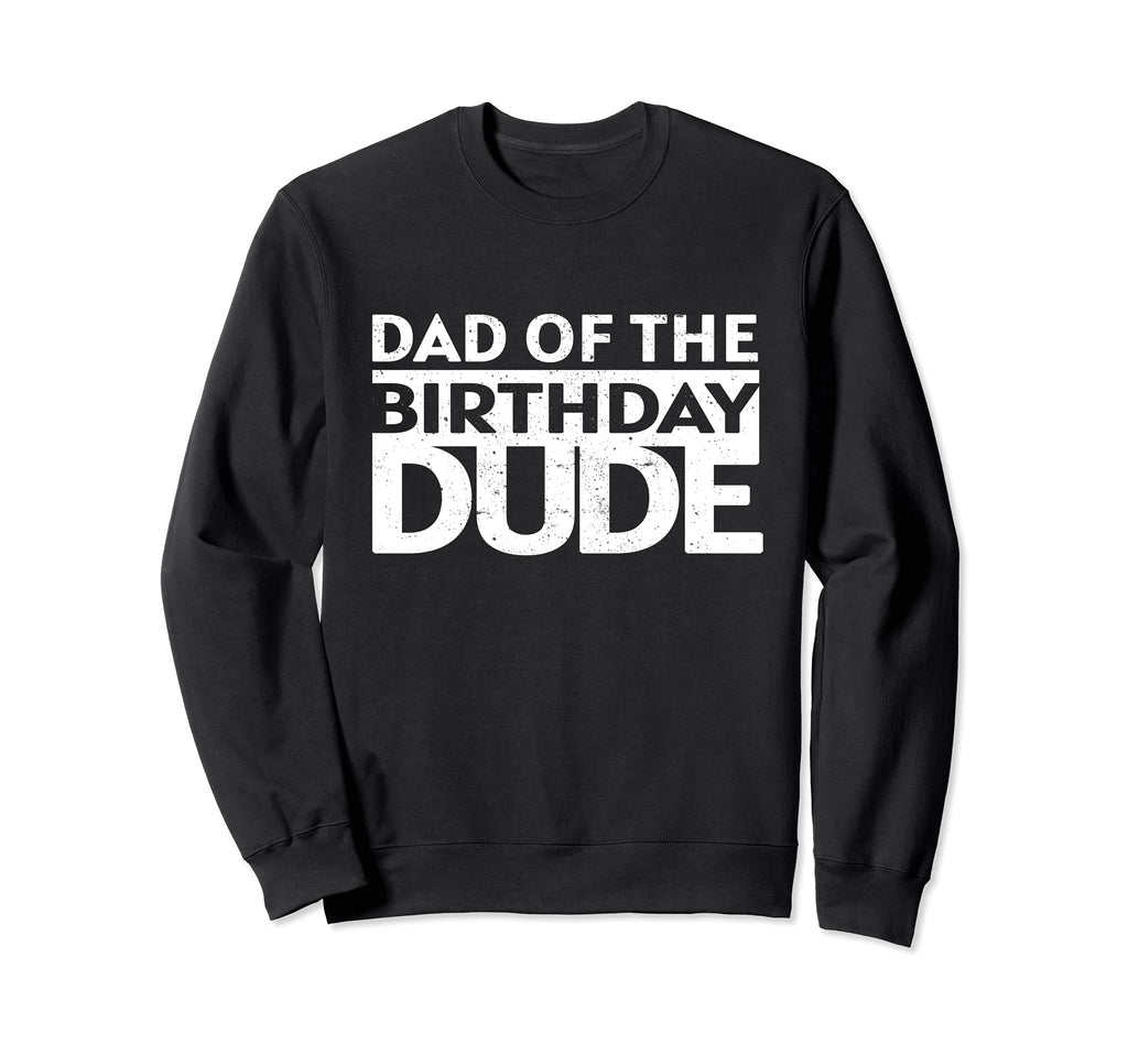 Dad Birthday Dude Birthday Party Sweatshirt - Streetwear Style Unisex - T-Shirt, Sweatshirt, Hoodie