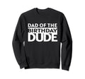 Dad Birthday Dude Birthday Party Sweatshirt - Streetwear Style Unisex - T-Shirt, Sweatshirt, Hoodie
