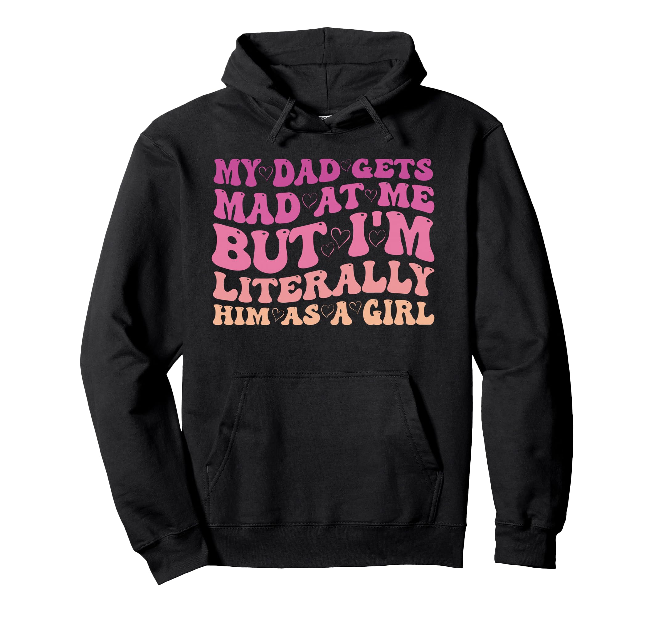 Funny My Dad Gets Mad Me But Im Literally Hoodie - Trendy Graphic Unisex - T-Shirt, Sweatshirt, Hoodie