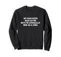 My Dad Gets Mad Me But Im Literally Sweatshirt - Trendy Graphic for Adults - T-Shirt, Sweatshirt, Hoodie