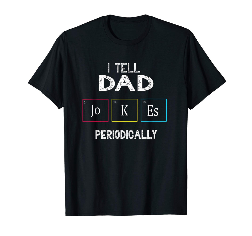 I Tell Dad Jokes Periodically T-Shirt - Novelty Apparel Unisex - T-Shirt, Sweatshirt, Hoodie