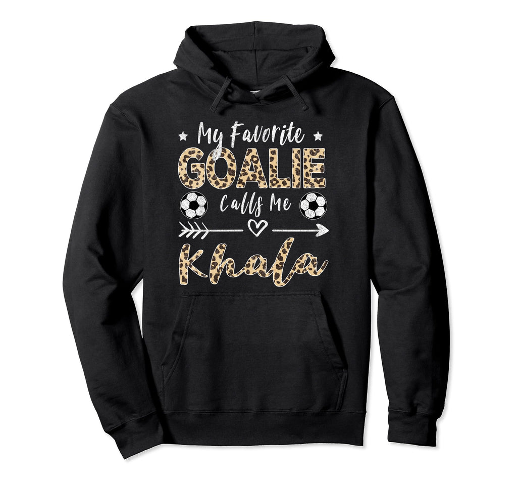My Favorite Goalie Calls Me Khala Hoodie - Casual Everyday Wear Unisex - T-Shirt, Sweatshirt, Hoodie