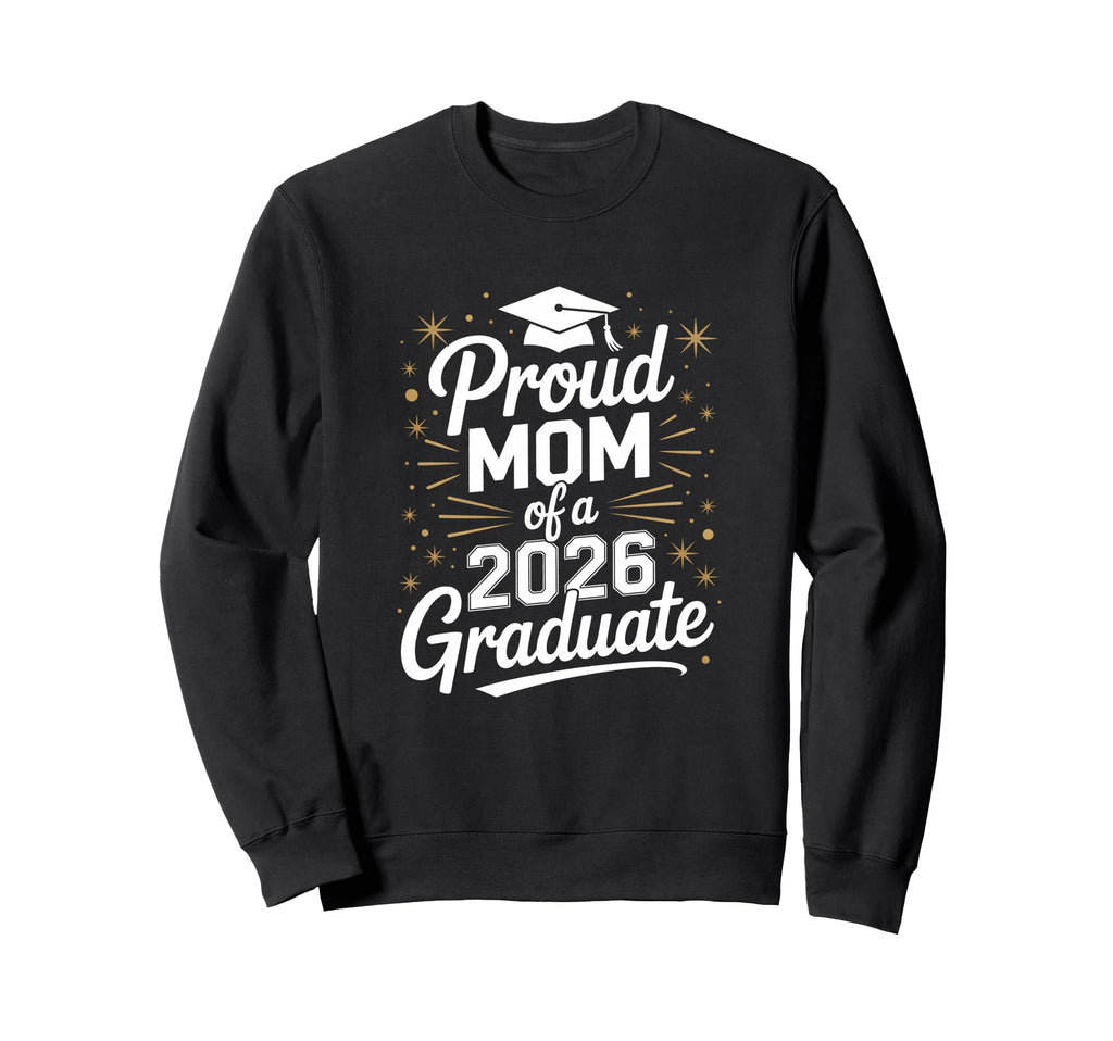 Proud Mom 2026 Graduate Sweatshirt - Fun Novelty Design Men Women - T-Shirt, Sweatshirt, Hoodie