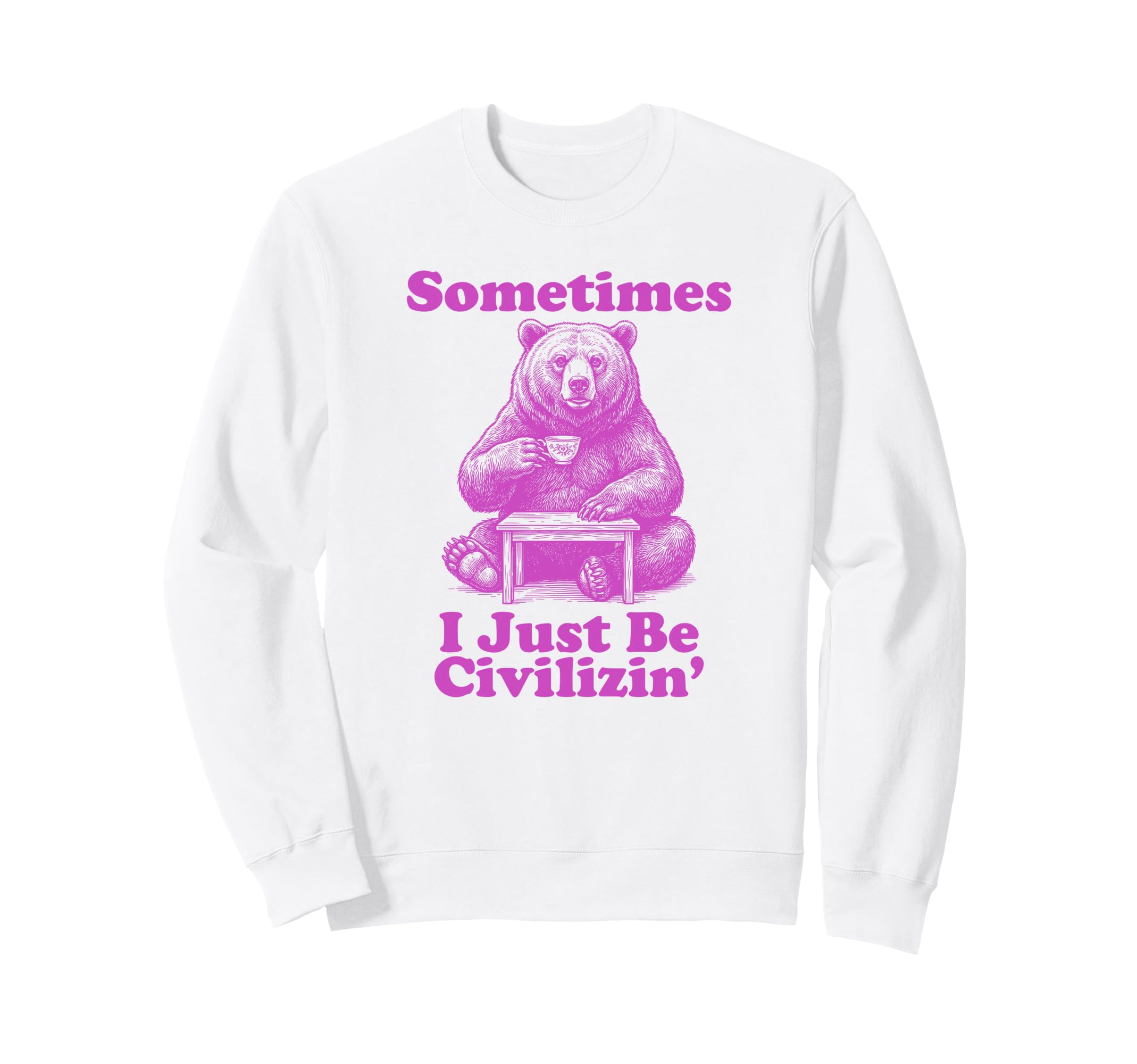 Sometimes I Just Be Civilizin Sweatshirt - Fun Novelty Design Men Women - T-Shirt, Sweatshirt, Hoodie