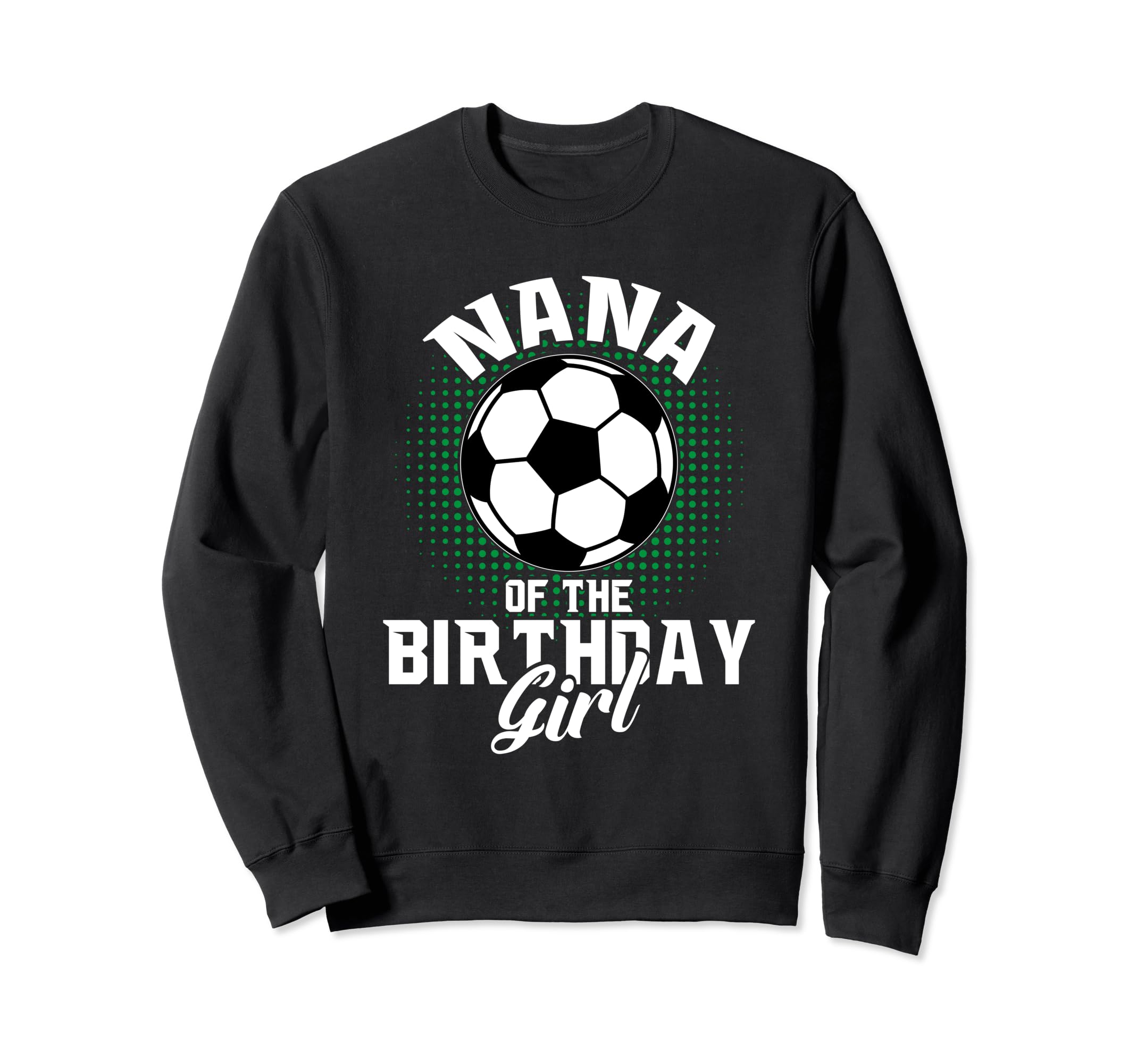 Nana Birthday Soccer Lover Gifts Sweatshirt - Trendy Graphic Unisex - T-Shirt, Sweatshirt, Hoodie