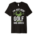 Im Just Here Golf And Dad Jokes Golf Dad T-Shirt - Aesthetic Graphic Unisex - T-Shirt, Sweatshirt, Hoodie