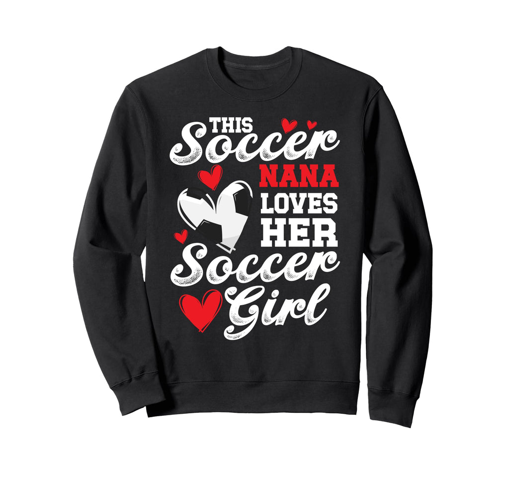 Soccer Nana Loves Her Soccer Sweatshirt - Fun Novelty Design Men Women - T-Shirt, Sweatshirt, Hoodie