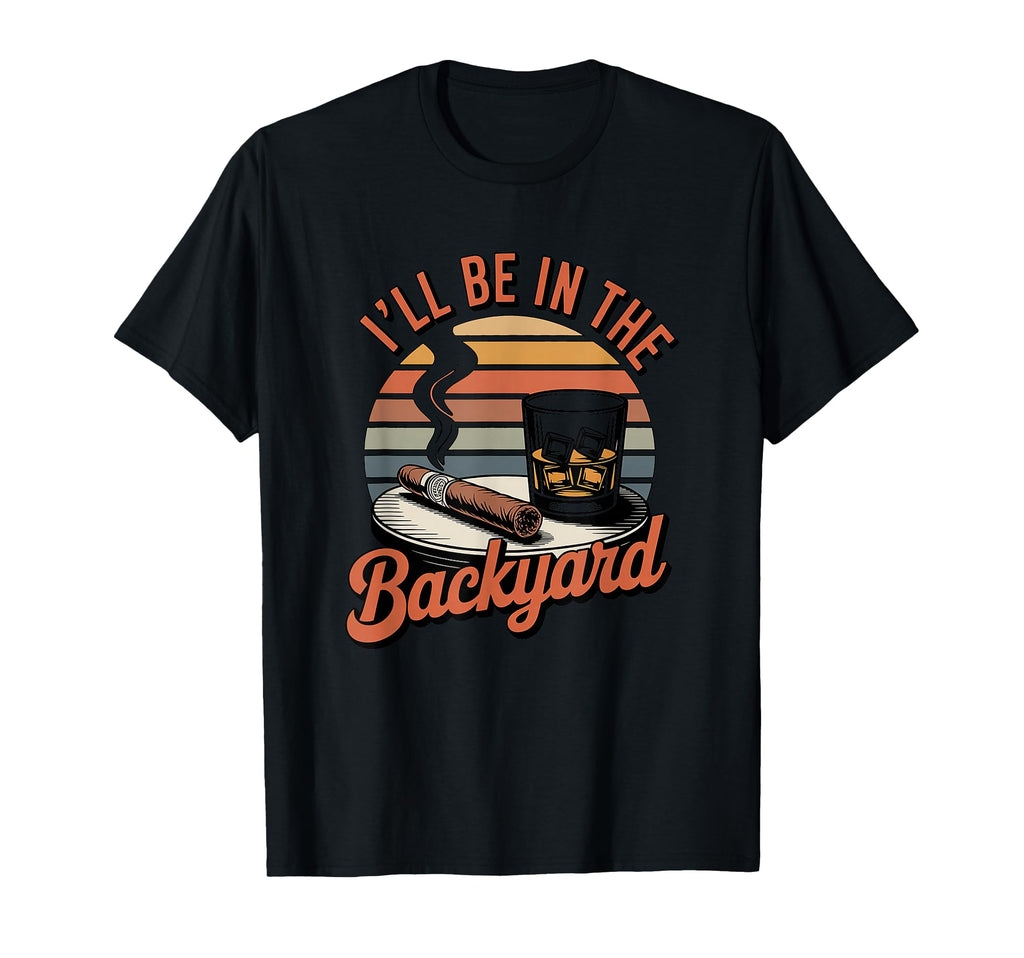 Ill Be Backyard Cigar Bourbon Whiskey T-Shirt - Graphic Print for Adults - T-Shirt, Sweatshirt, Hoodie