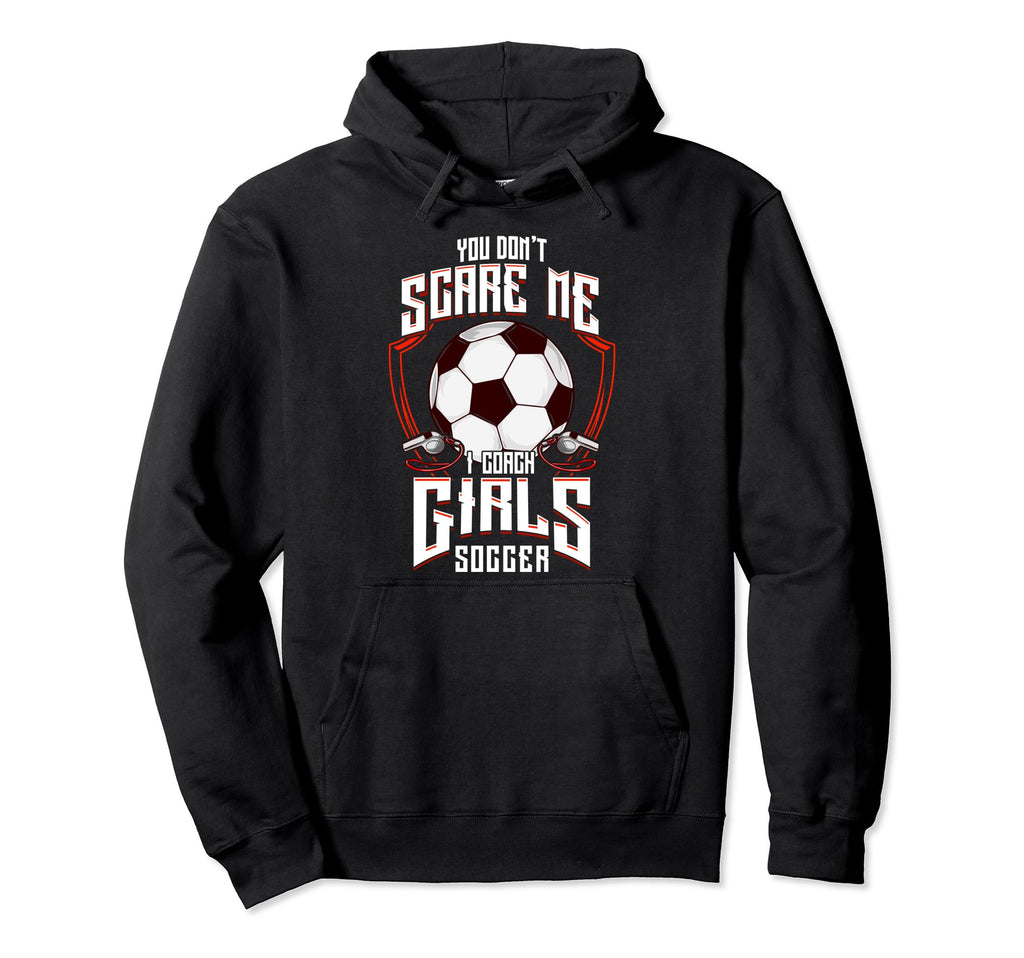 You Dont Scare Me I Coach Soccer Hoodie - Streetwear Style for Adults - T-Shirt, Sweatshirt, Hoodie