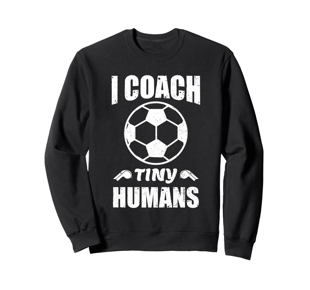 I Coach Tiny Humans Soccer Ball Sweatshirt - Streetwear Style Men Women - T-Shirt, Sweatshirt, Hoodie