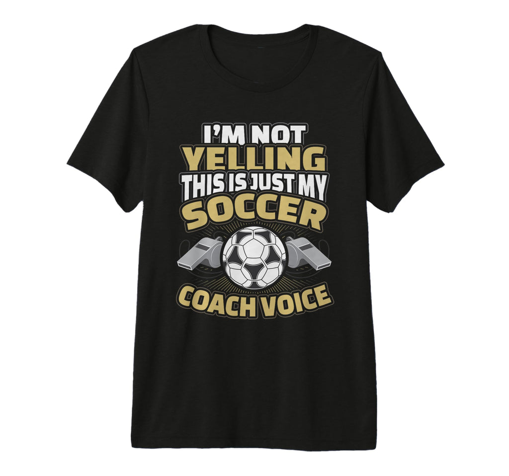 Im Not Yelling This Is My Soccer T-Shirt - Casual Everyday Wear Men Women - T-Shirt, Sweatshirt, Hoodie