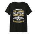 Im Not Yelling This Is My Soccer T-Shirt - Casual Everyday Wear Men Women - T-Shirt, Sweatshirt, Hoodie