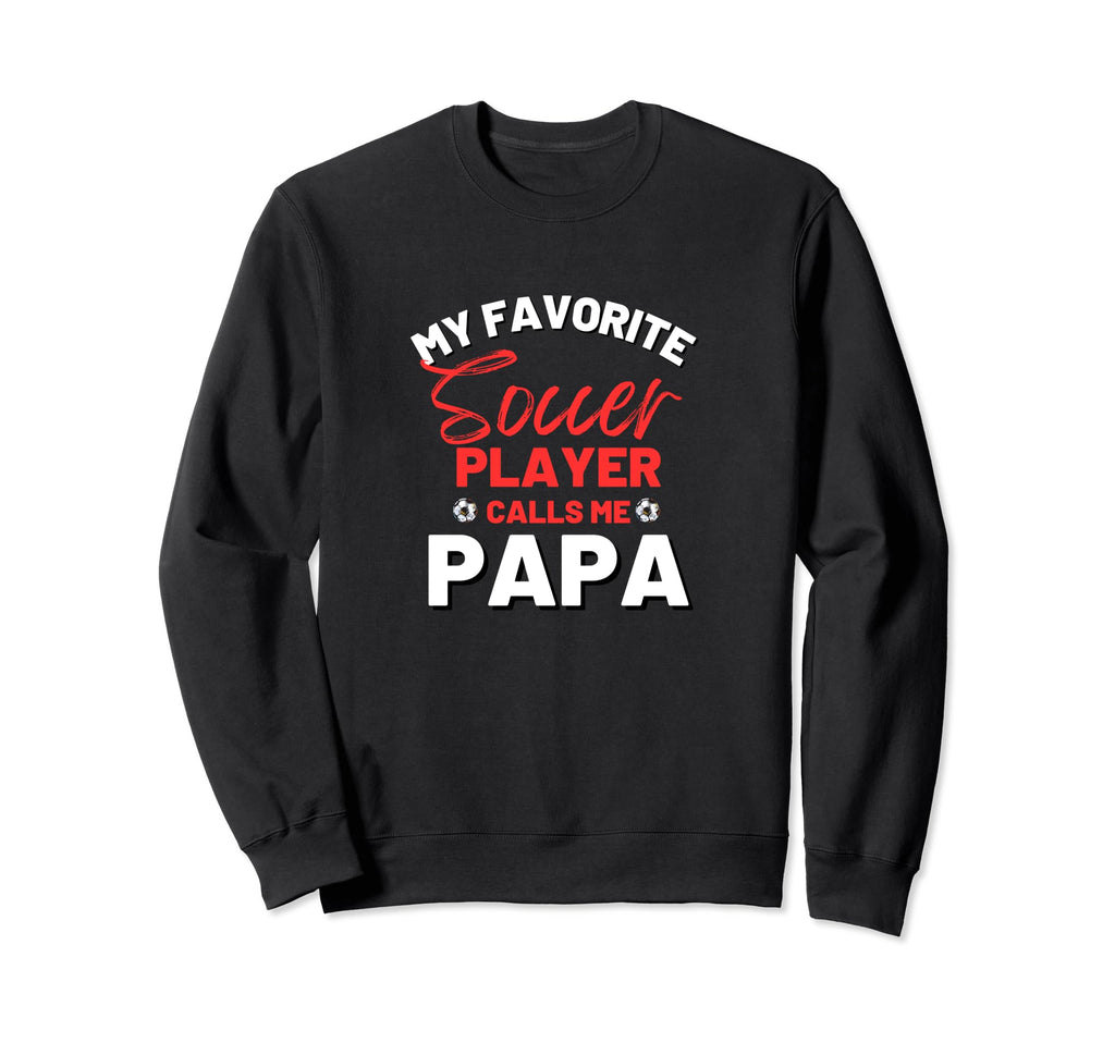 My Favorite Soccer Player Calls Me Papa Sweatshirt - Trendy Graphic Unisex - T-Shirt, Sweatshirt, Hoodie