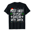 Most Likely To Play Soccer Santa T-Shirt - Novelty Apparel for Adults - T-Shirt, Sweatshirt, Hoodie