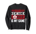 Dad Is My Name Soccer Is My Game Sweatshirt - Trendy Graphic Men Women - T-Shirt, Sweatshirt, Hoodie