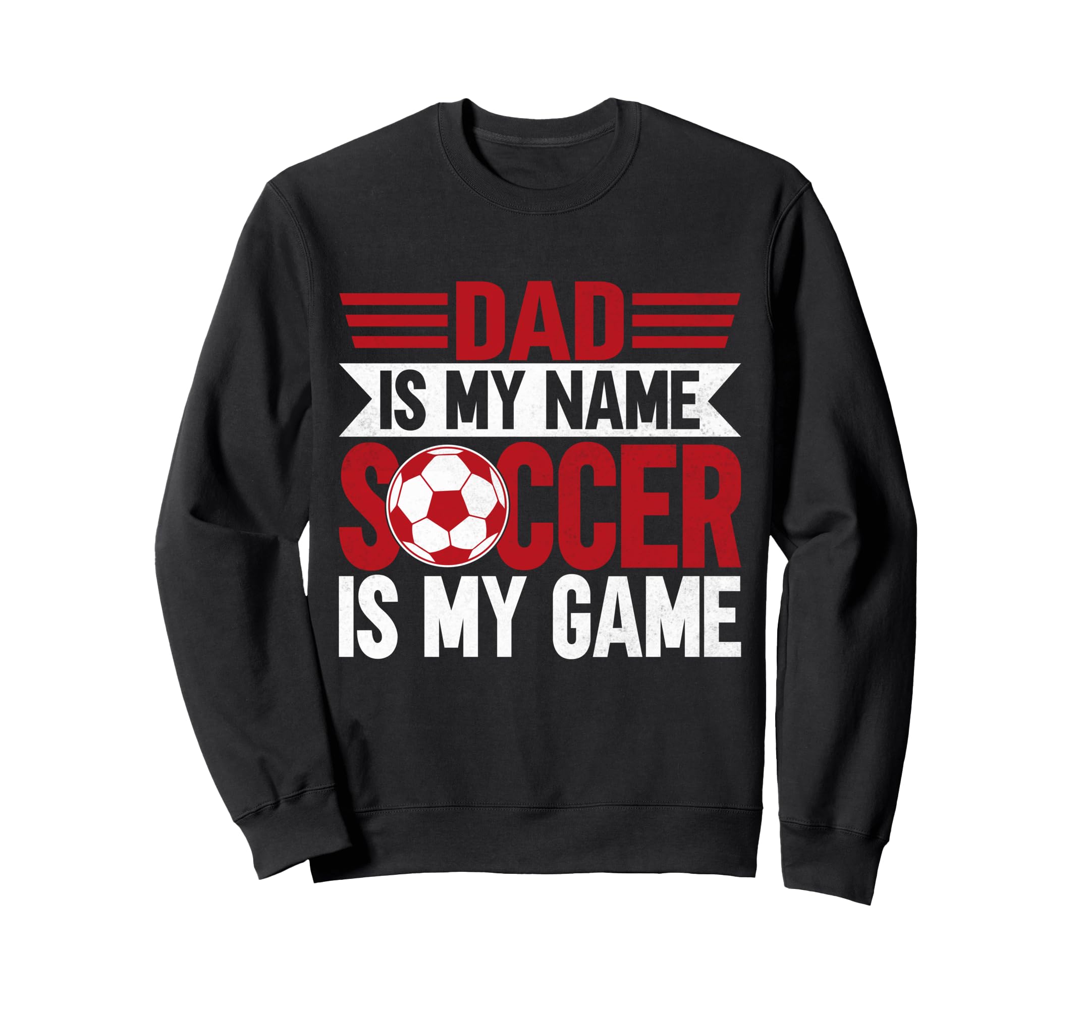 Dad Is My Name Soccer Is My Game Sweatshirt - Trendy Graphic Men Women - T-Shirt, Sweatshirt, Hoodie