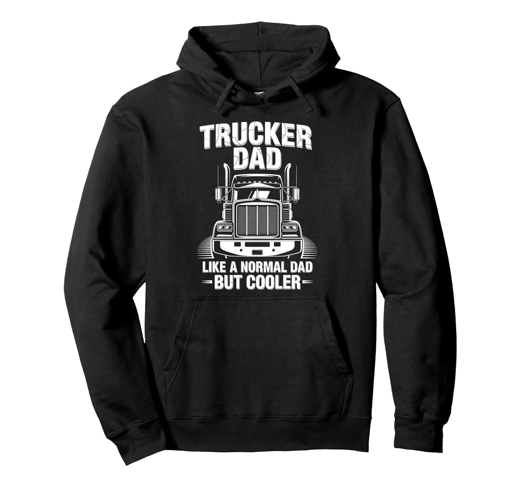 Trucker Truck Driver Dad Like Normal Dad Hoodie - Trendy Graphic Men Women - T-Shirt, Sweatshirt, Hoodie
