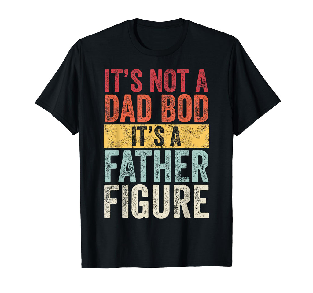 Mens Its Not Dad Bod Its Father Figure T-Shirt - Graphic Print for Adults - T-Shirt, Sweatshirt, Hoodie