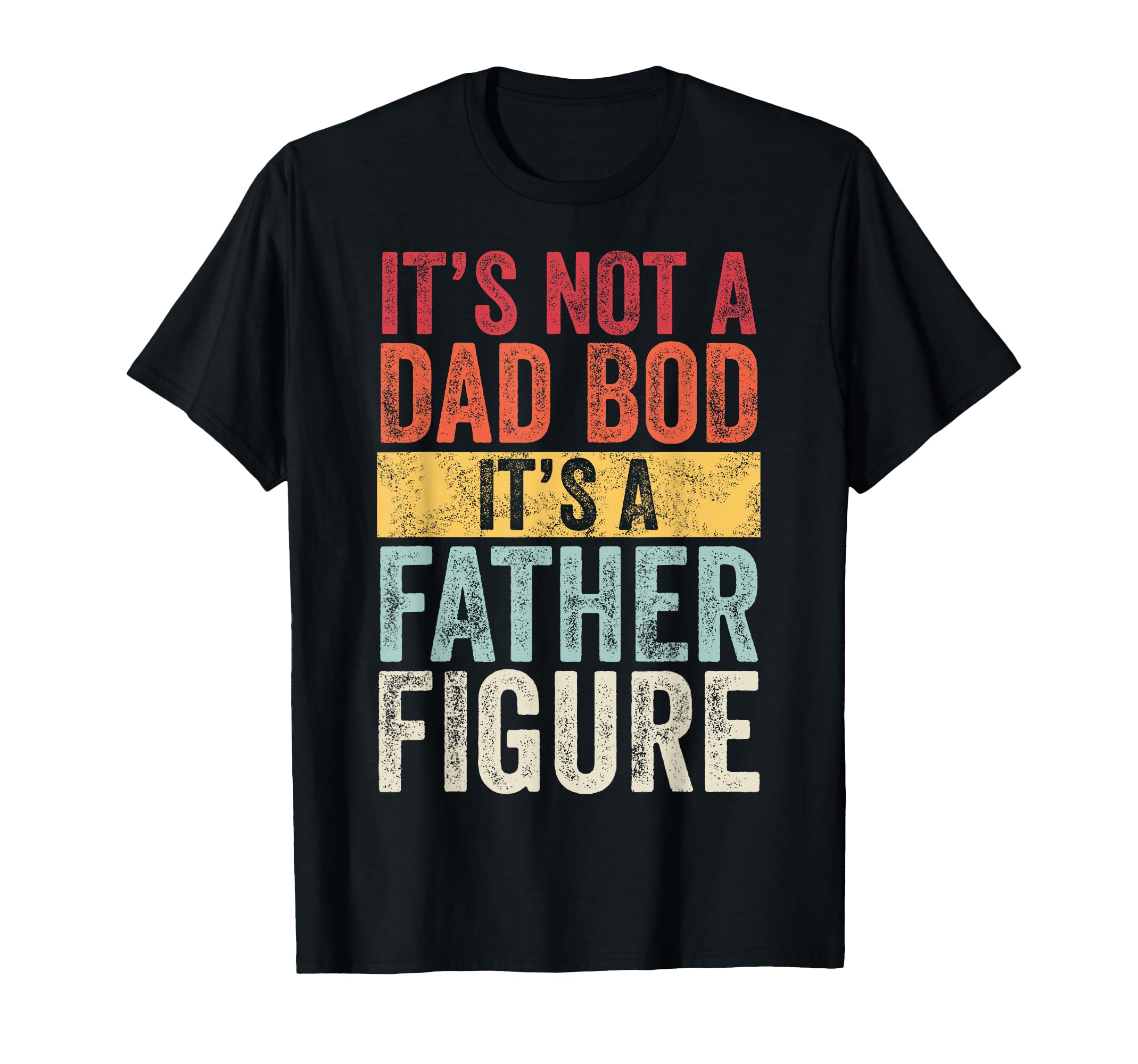 Mens Its Not Dad Bod Its Father Figure T-Shirt - Graphic Print for Adults - T-Shirt, Sweatshirt, Hoodie