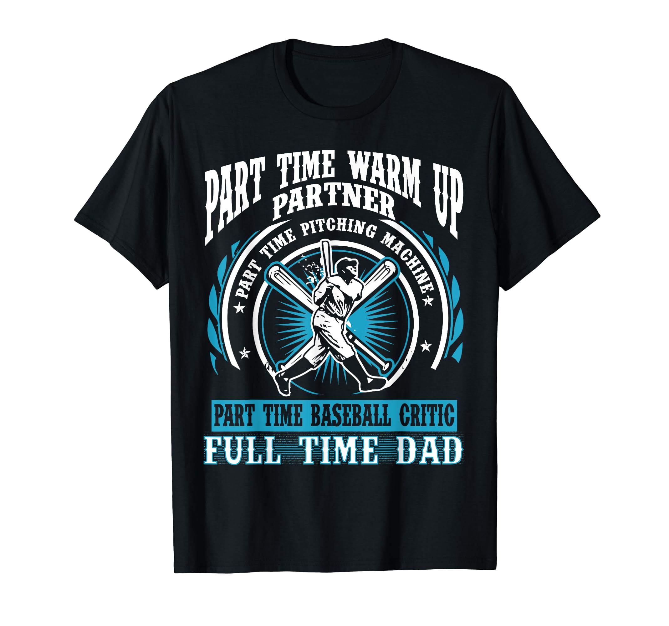 Baseball Dad Part Time Warm Up T-Shirt - Fun Novelty Design Men Women - T-Shirt, Sweatshirt, Hoodie