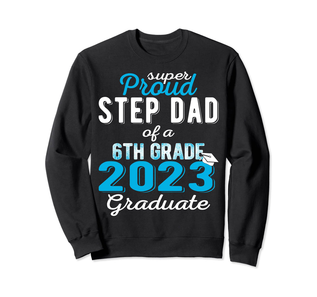 Proud Step Dad 2023 6Th Grade Sweatshirt - Minimalist Print for Adults - T-Shirt, Sweatshirt, Hoodie