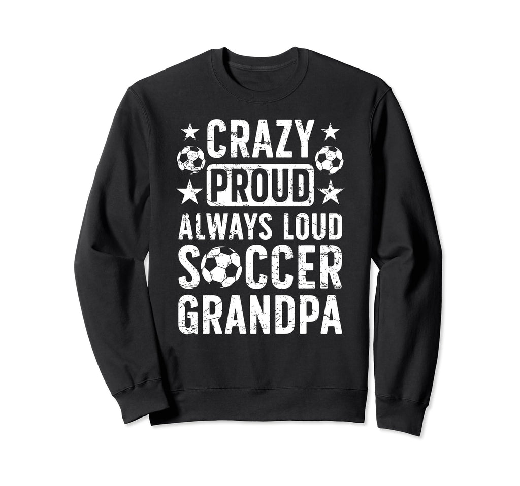 Crazy Proud Soccer Grandpa Soccer Sweatshirt - Fun Novelty Design Unisex - T-Shirt, Sweatshirt, Hoodie