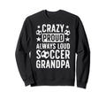 Crazy Proud Soccer Grandpa Soccer Sweatshirt - Fun Novelty Design Unisex - T-Shirt, Sweatshirt, Hoodie