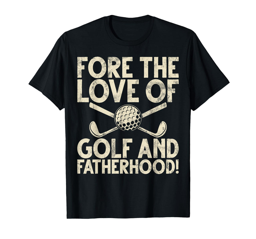 Fore Love Golf And Fatherhood Golf Dad T-Shirt - Novelty Apparel Unisex - T-Shirt, Sweatshirt, Hoodie