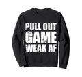 Funny Dad My Pull Out Game Is Weak Af Sweatshirt - Novelty Apparel Unisex - T-Shirt, Sweatshirt, Hoodie