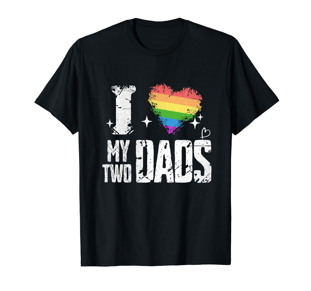 I Love My Two Dads Gay Lgbtq Pride T-Shirt - Casual Everyday Wear Unisex - T-Shirt, Sweatshirt, Hoodie