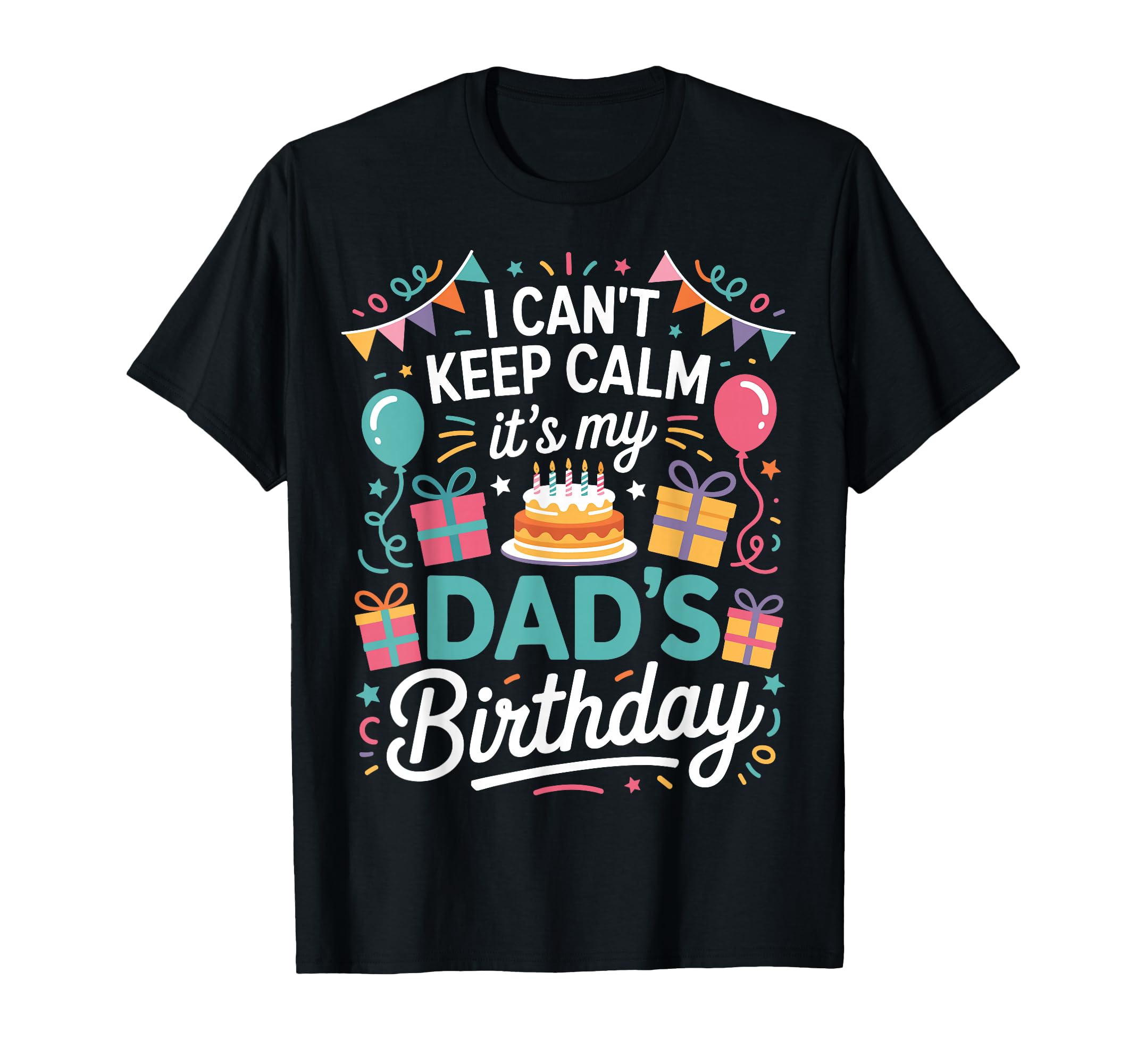 I Cant Keep Calm Its My Dads Birthday T-Shirt - Unique Graphic for Adults - T-Shirt, Sweatshirt, Hoodie