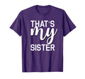 Thats My Sister Whatever Your Sister Does T-Shirt - Minimalist Print Unisex - T-Shirt, Sweatshirt, Hoodie
