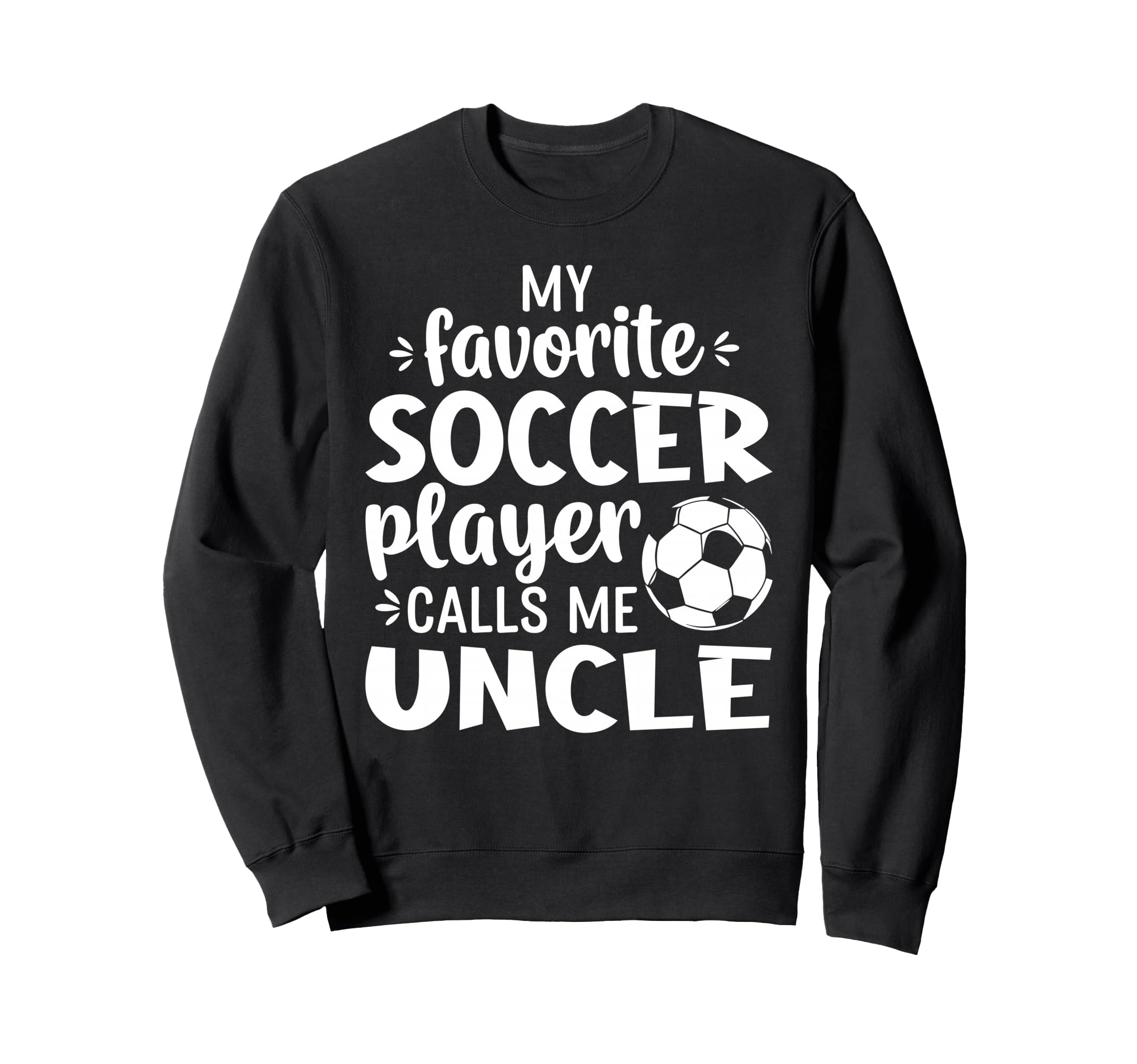 My Favorite Soccer Player Calls Me Uncle Sweatshirt - Trendy Graphic Unisex - T-Shirt, Sweatshirt, Hoodie